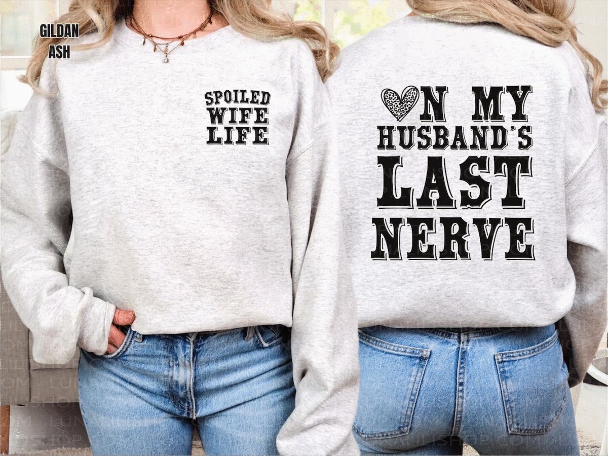on my husbands last nerve, spoiled wife sweatshirt