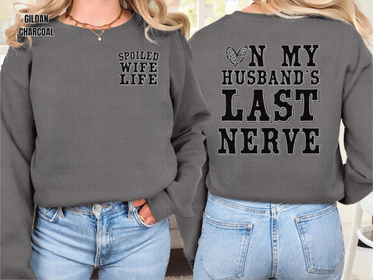 on my husbands last nerve, spoiled wife sweatshirt
