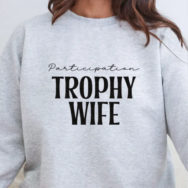 participation trophy wife sweatshirt