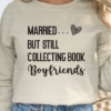 married but still collecting book boyfriends sweatshirt
