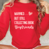 married but still collecting book boyfriends sweatshirt