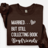married but still collecting book boyfriends sweatshirt