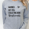 married but still collecting book boyfriends sweatshirt