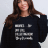 married but still collecting book boyfriends sweatshirt