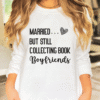 married but still collecting book boyfriends sweatshirt