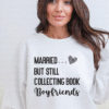 married but still collecting book boyfriends sweatshirt