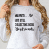 married but still collecting book boyfriends sweatshirt
