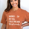married but still collecting book boyfriends tee shirt