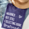 married but still collecting book boyfriends tee shirt