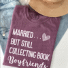 married but still collecting book boyfriends tee shirt
