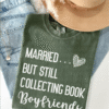 married but still collecting book boyfriends tee shirt