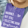 married but still collecting book boyfriends tee shirt