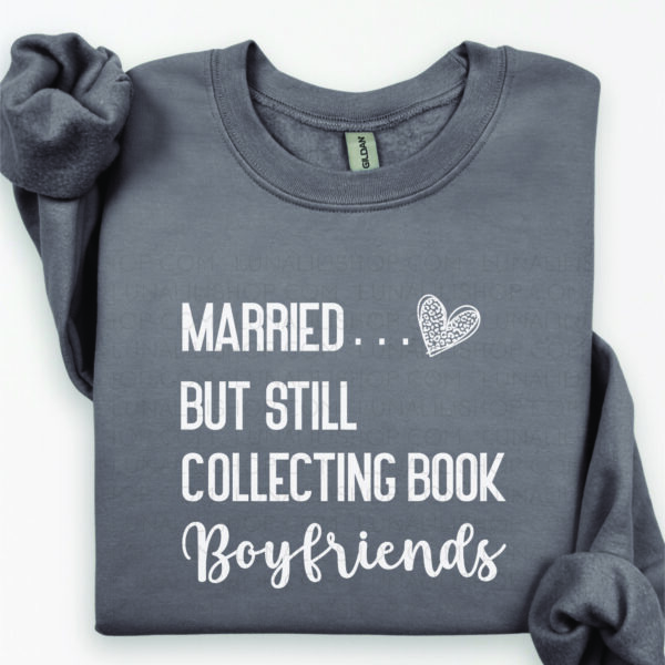 married but still collecting book boyfriends sweatshirt