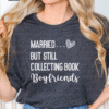 married but still collecting book boyfriends tee shirt