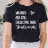 married but still collecting book boyfriends tee shirt