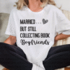 married but still collecting book boyfriends tee shirt