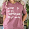 married but still collecting book boyfriends tee shirt