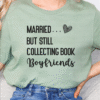 married but still collecting book boyfriends tee shirt