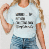 married but still collecting book boyfriends tee shirt