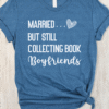 married but still collecting book boyfriends tee shirt
