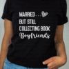 married but still collecting book boyfriends tee shirt