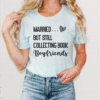 married but still collecting book boyfriends tee shirt