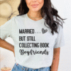 married but still collecting book boyfriends tee shirt