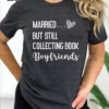 married but still collecting book boyfriends tee shirt