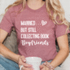 married but still collecting book boyfriends tee shirt