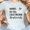 married but still collecting book boyfriends tee shirt