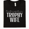 participation trophy wife tee shirt